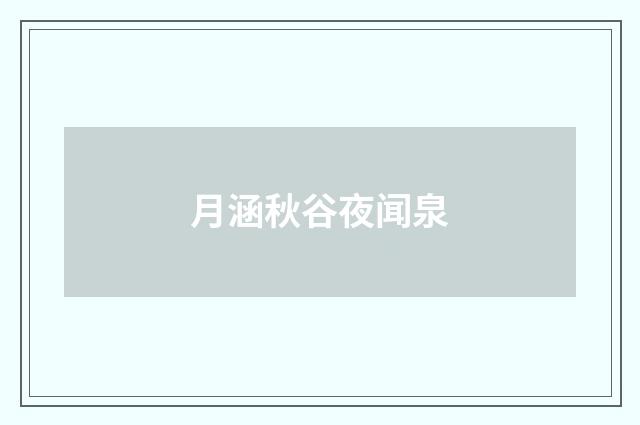 月涵秋谷夜闻泉