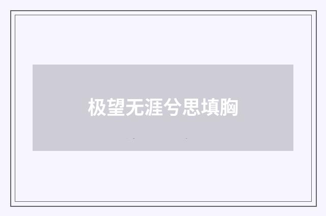 极望无涯兮思填胸