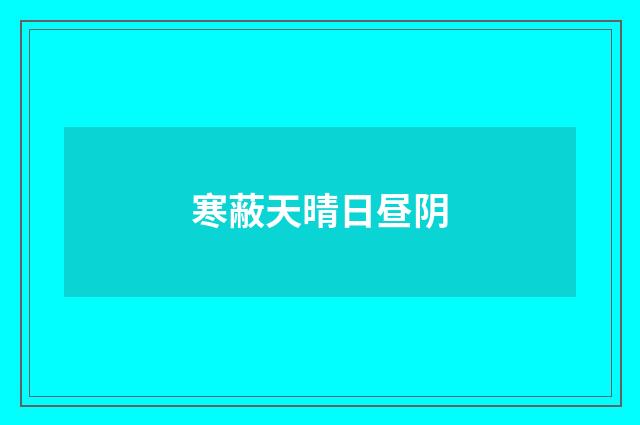 寒蔽天晴日昼阴
