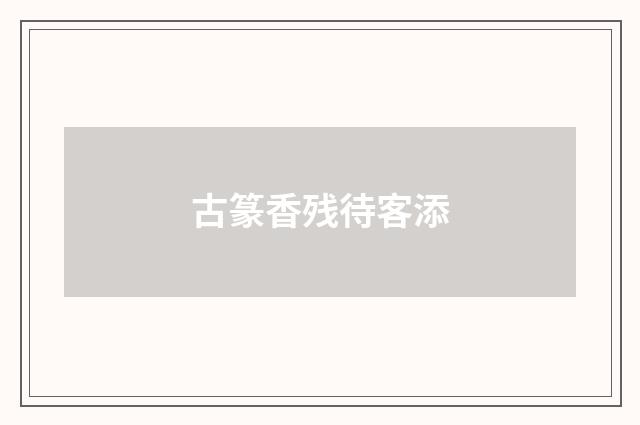 古篆香残待客添