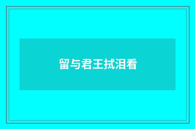 留与君王拭泪看