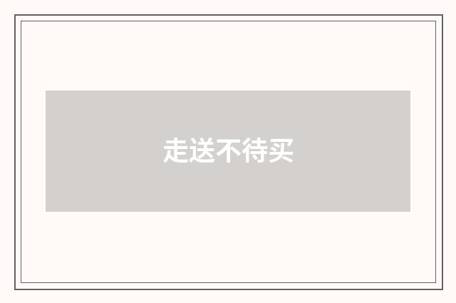 走送不待买