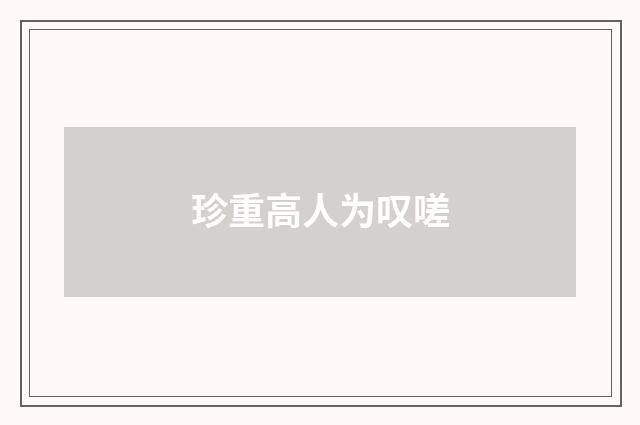 珍重高人为叹嗟