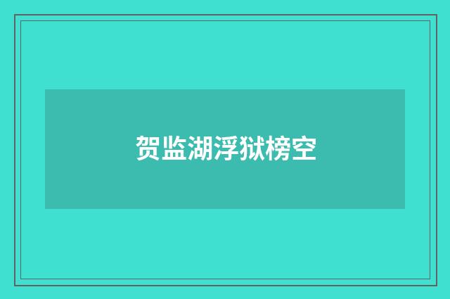 贺监湖浮狱榜空