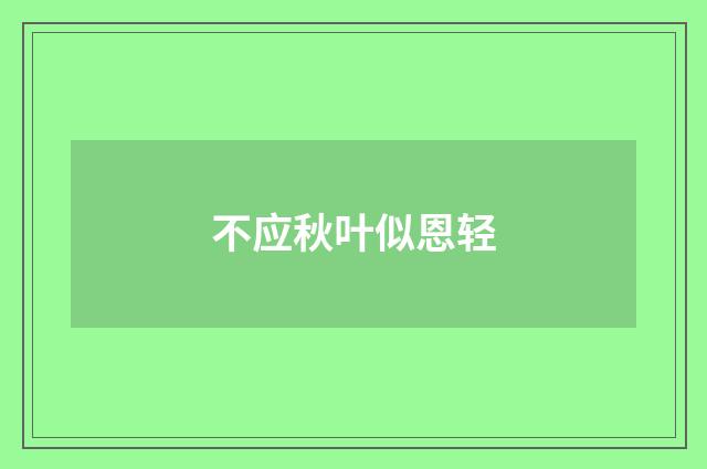 不应秋叶似恩轻