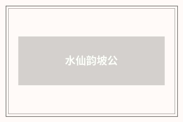 水仙韵坡公