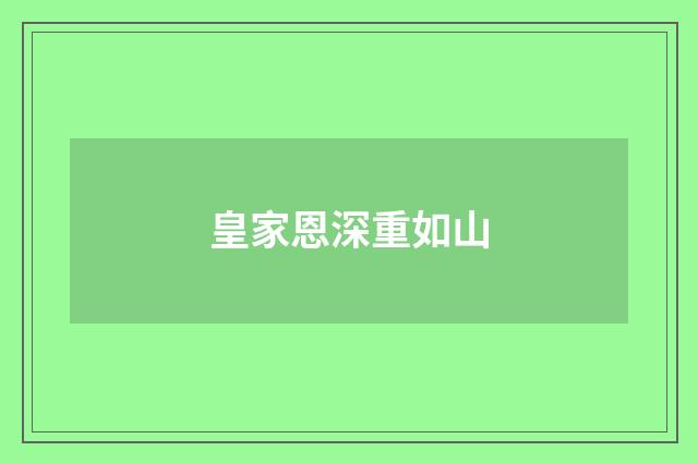 皇家恩深重如山