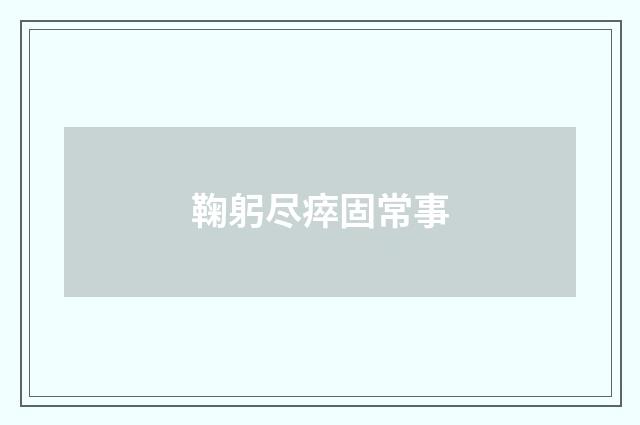 鞠躬尽瘁固常事