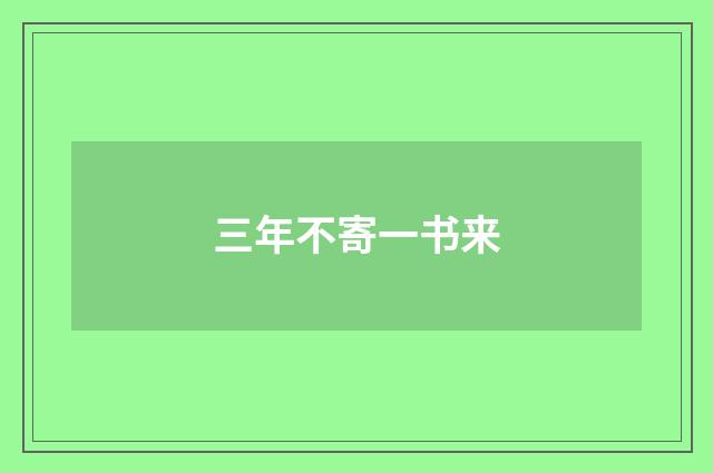 三年不寄一书来