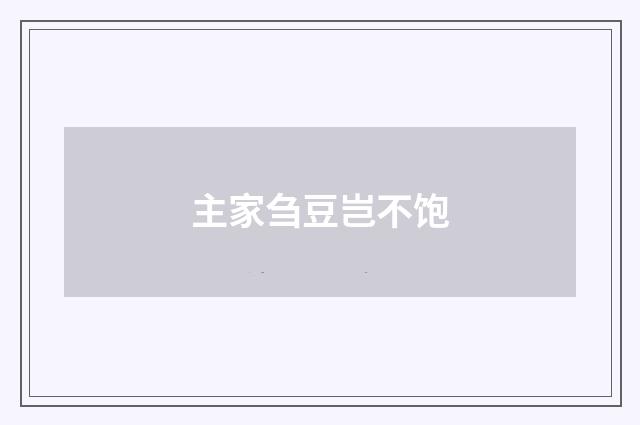 主家刍豆岂不饱
