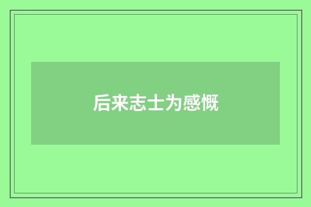 后来志士为感慨