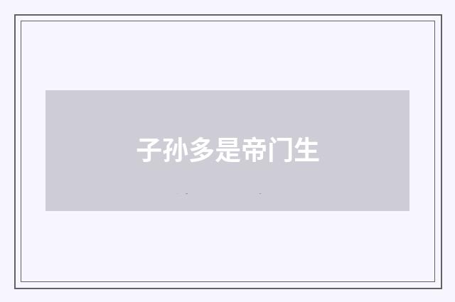子孙多是帝门生
