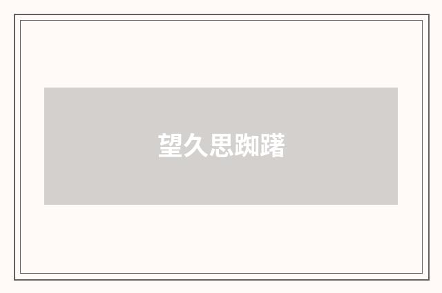 望久思踟躇