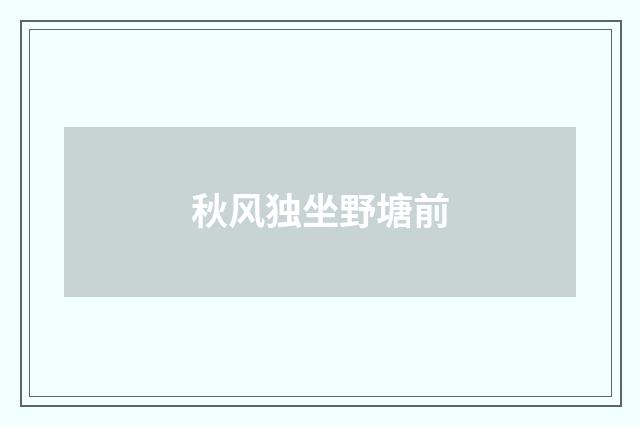 秋风独坐野塘前