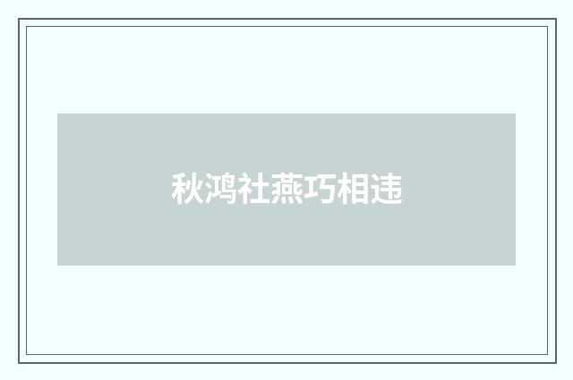 秋鸿社燕巧相违