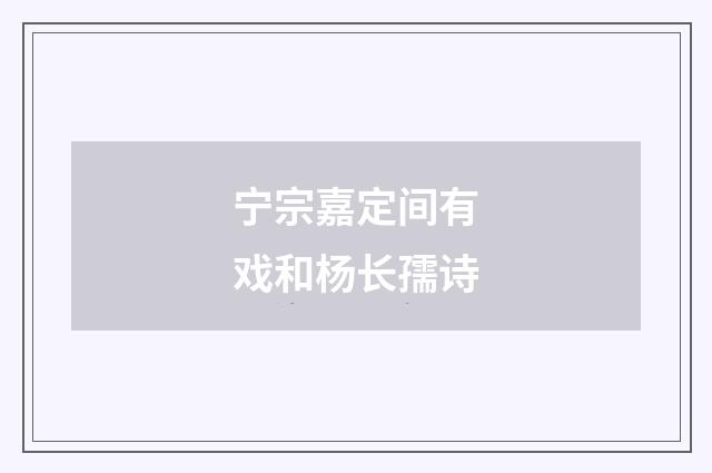 宁宗嘉定间有戏和杨长孺诗