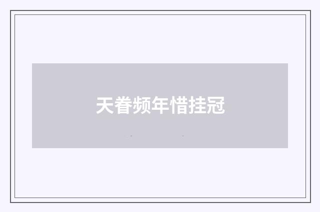 天眷频年惜挂冠