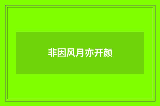 非因风月亦开颜