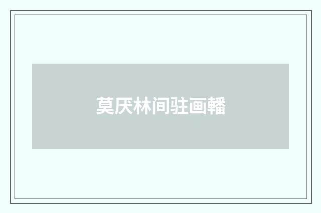 莫厌林间驻画轓