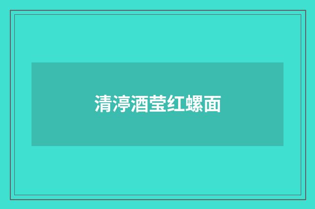 清渟酒莹红螺面