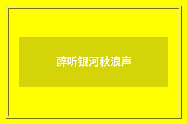 醉听银河秋浪声