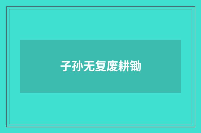 子孙无复废耕锄