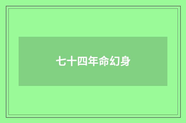 七十四年命幻身