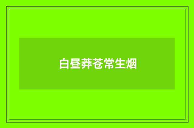 白昼莽苍常生烟