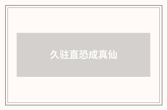 久驻直恐成真仙