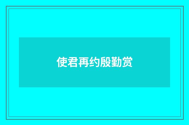 使君再约殷勤赏
