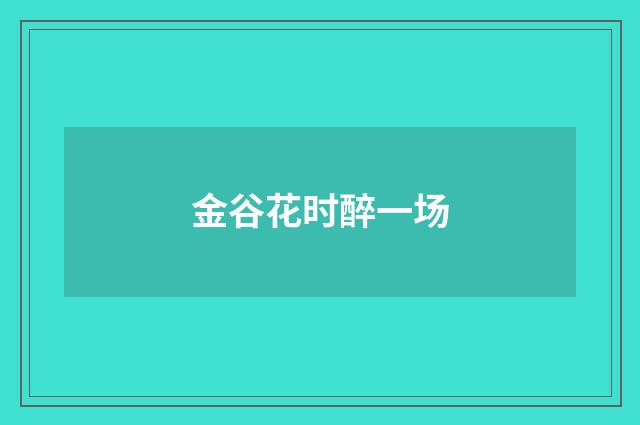 金谷花时醉一场