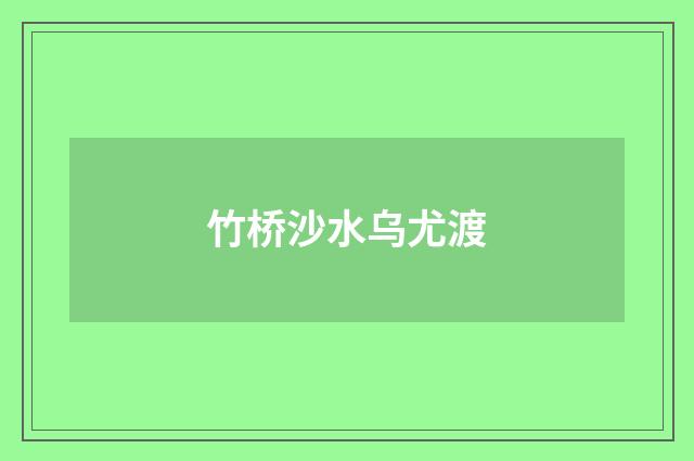 竹桥沙水乌尤渡