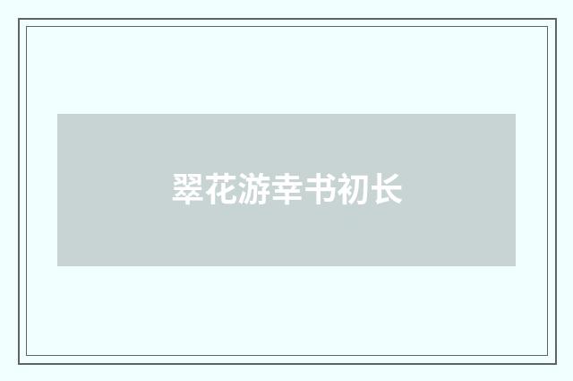 翠花游幸书初长