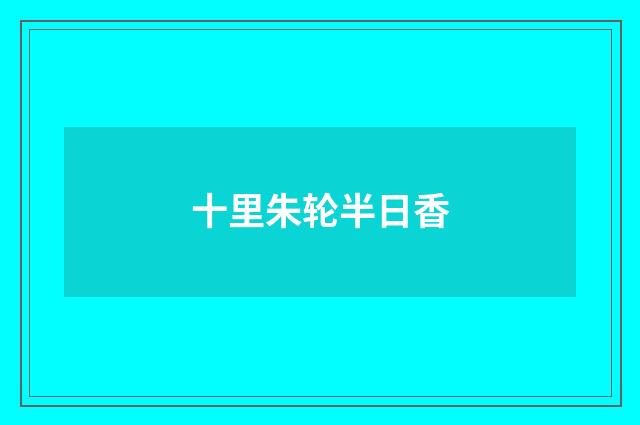 十里朱轮半日香