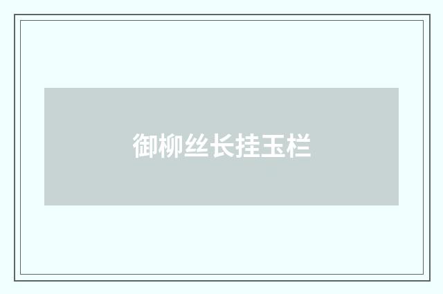 御柳丝长挂玉栏