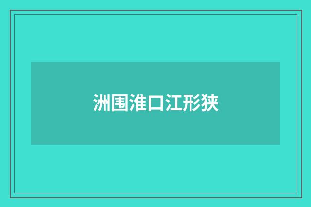 洲围淮口江形狭
