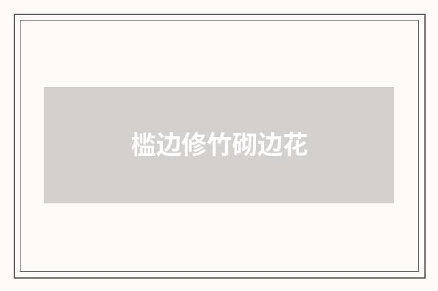 槛边修竹砌边花
