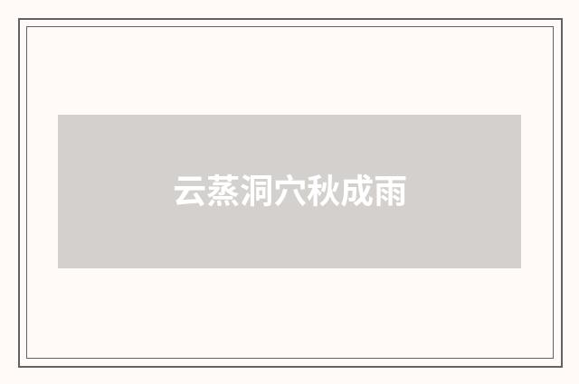 云蒸洞穴秋成雨
