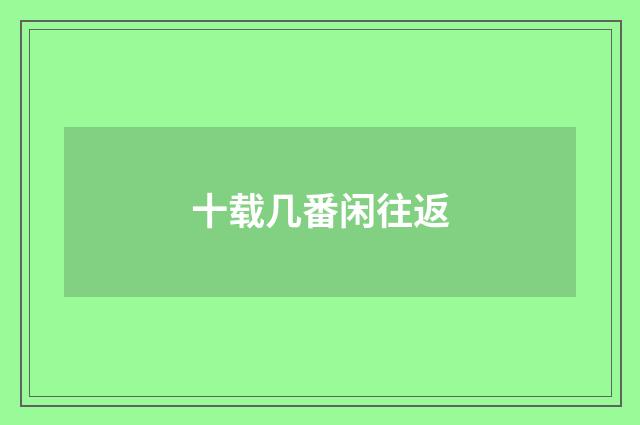 十载几番闲往返