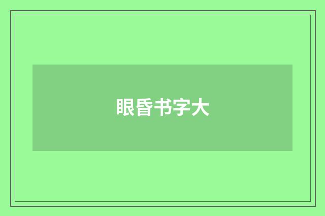 眼昏书字大