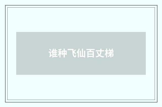 谁种飞仙百丈梯