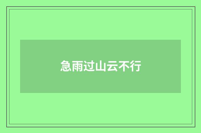 急雨过山云不行