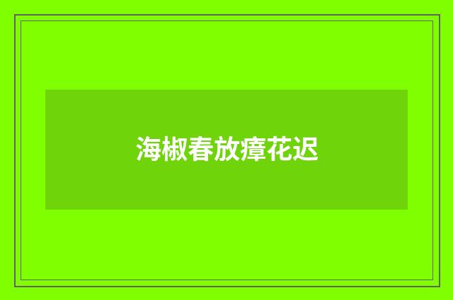 海椒春放瘴花迟