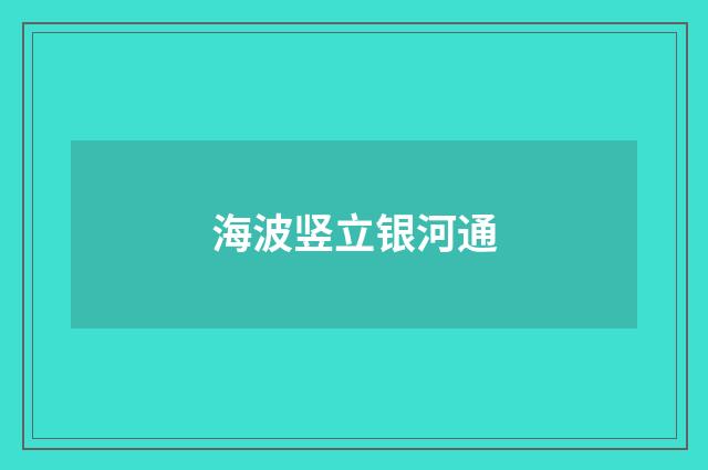 海波竖立银河通