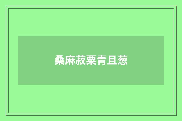 桑麻菽粟青且葱