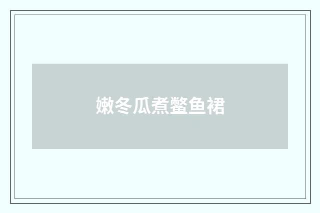 嫩冬瓜煮鳖鱼裙