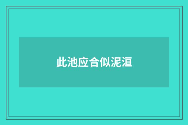 此池应合似泥洹