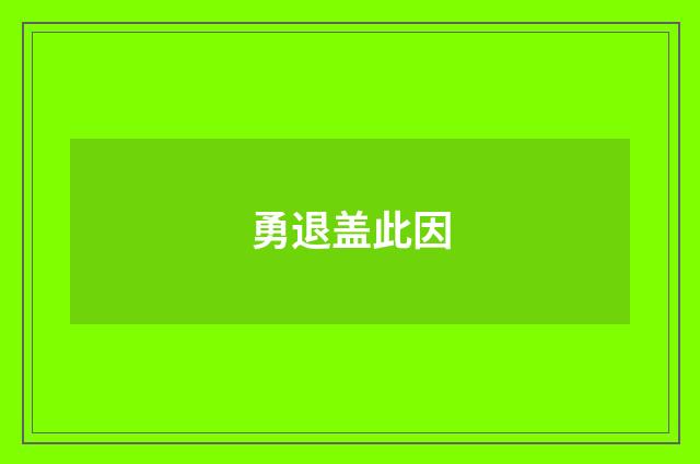 勇退盖此因