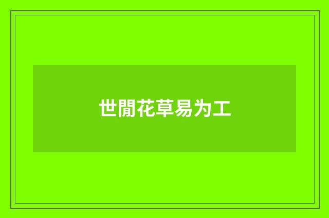 世閒花草易为工