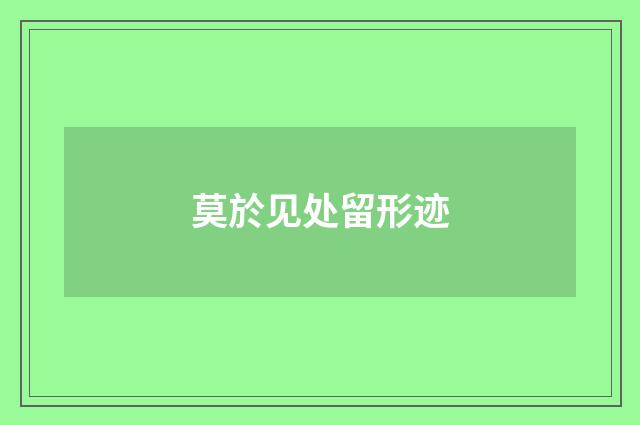 莫於见处留形迹